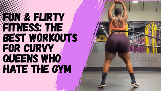 Fun & Flirty Fitness: The Best Workouts for Curvy Queens Who Hate the Gym